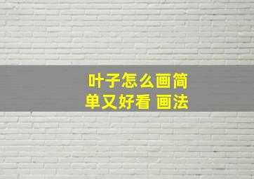 叶子怎么画简单又好看 画法